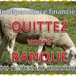 quittez votre banque independance financiere mouton